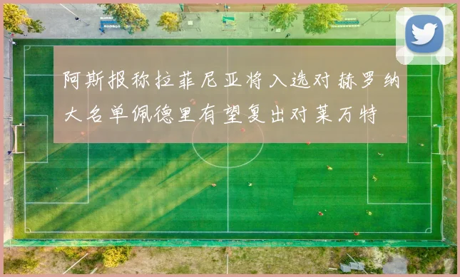 阿斯报称拉菲尼亚将入选对赫罗纳大名单佩德里有望复出对莱万特
