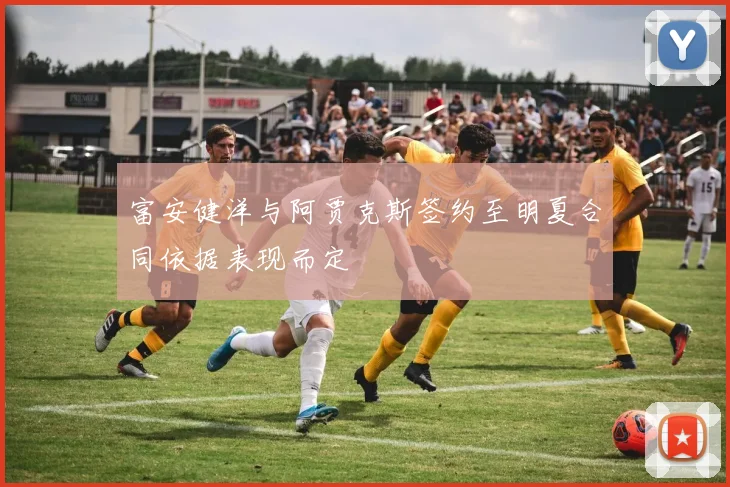 富安健洋与阿贾克斯签约至明夏合同依据表现而定