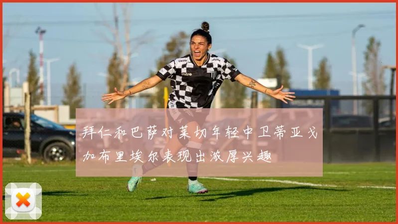 拜仁和巴萨对莱切年轻中卫蒂亚戈加布里埃尔表现出浓厚兴趣