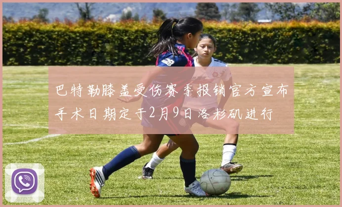 巴特勒膝盖受伤赛季报销官方宣布手术日期定于2月9日洛杉矶进行
