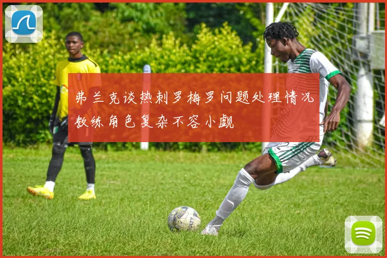 弗兰克谈热刺罗梅罗问题处理情况教练角色复杂不容小觑